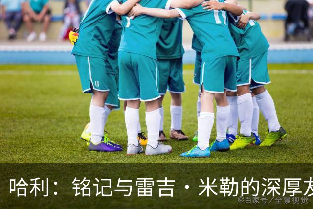 哈利：铭记与雷吉·米勒的深厚友谊 除此之外还有总决赛的感动